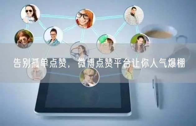 告别孤单点赞，微博点赞平台让你人气爆棚