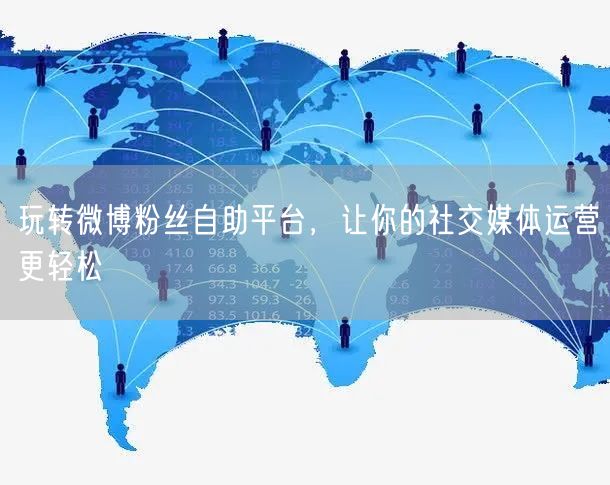 玩转微博粉丝自助平台，让你的社交媒体运营更轻松